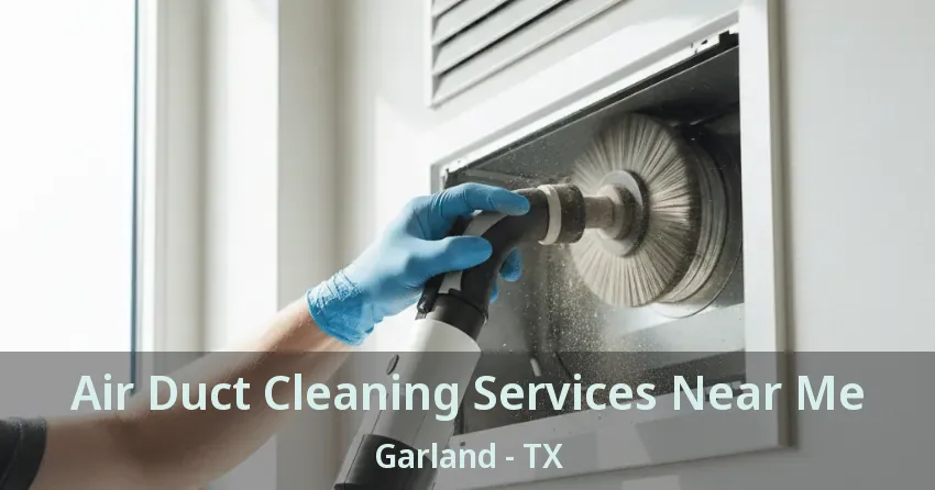 Air Duct Cleaning Services Near Me Garland - TX