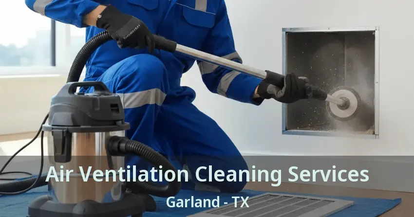 Air Ventilation Cleaning Services Garland - TX Air Ventilation Cleaning Services Garland - TX
