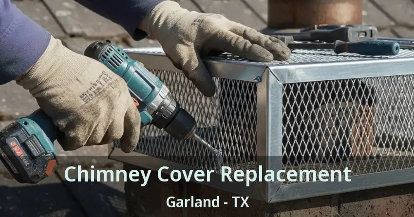 Chimney Cover Replacement Garland - TX
