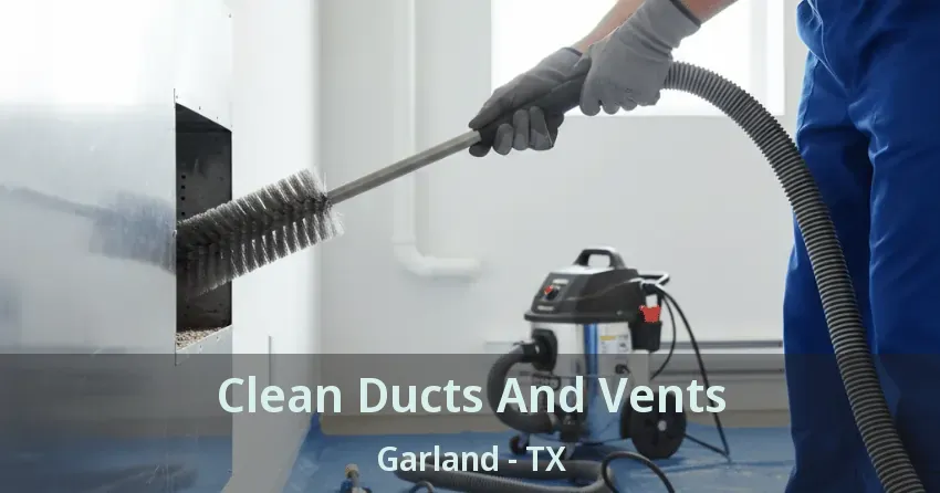 Clean Ducts And Vents Garland - TX