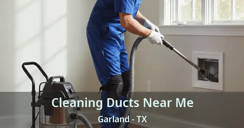 Cleaning Ducts Near Me Garland - TX