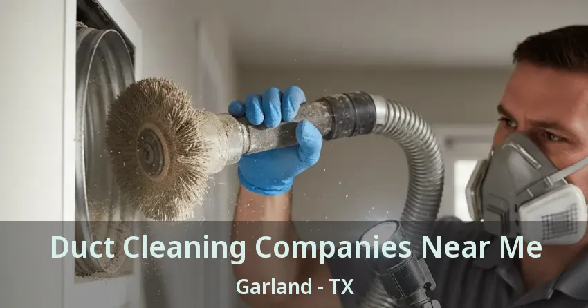 Duct Cleaning Companies Near Me Garland - TX