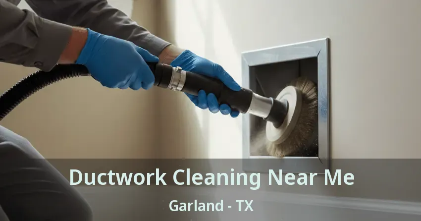 Ductwork Cleaning Near Me Garland - TX