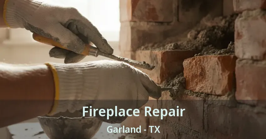 Fireplace Repair Garland - TX Fireplace Repair Garland - TX