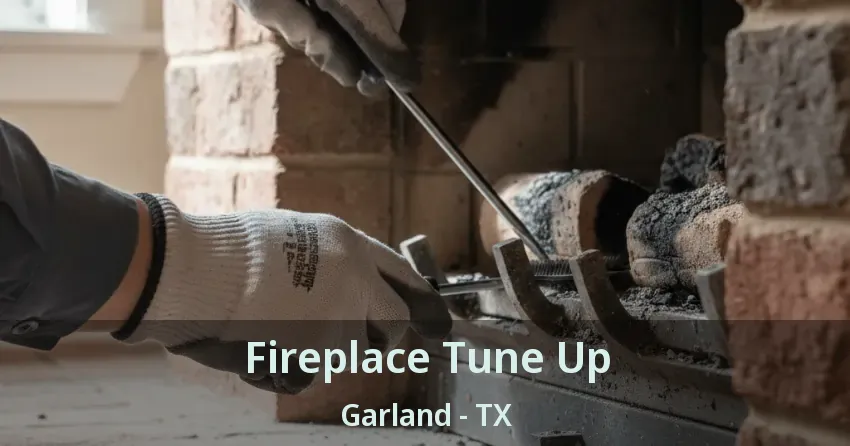 Fireplace Tune Up Garland - TX