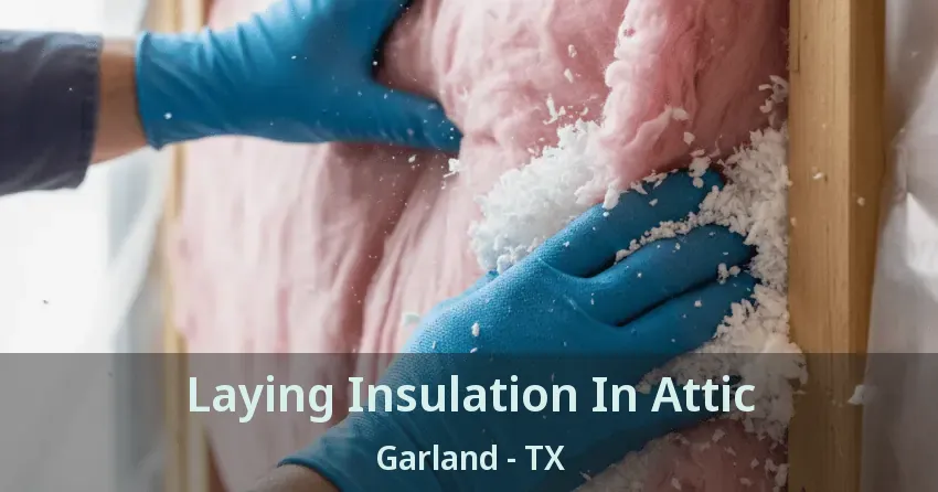 Laying Insulation In Attic Garland - TX