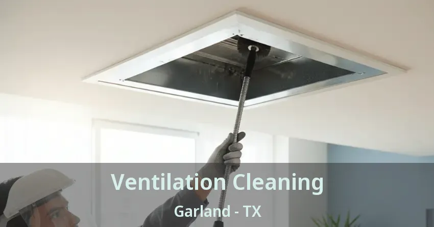 Ventilation Cleaning Garland - TX